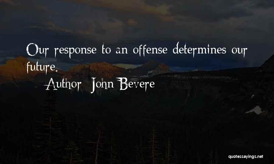 John Bevere Quotes: Our Response To An Offense Determines Our Future.