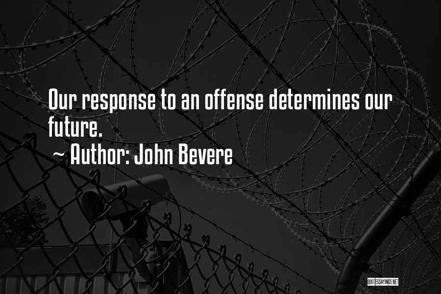 John Bevere Quotes: Our Response To An Offense Determines Our Future.