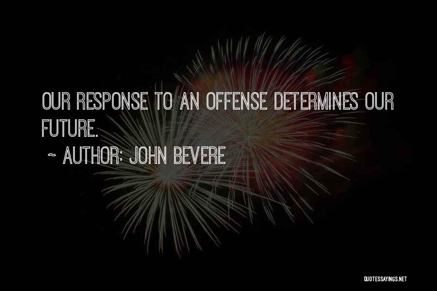 John Bevere Quotes: Our Response To An Offense Determines Our Future.