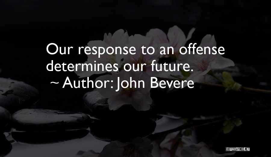 John Bevere Quotes: Our Response To An Offense Determines Our Future.