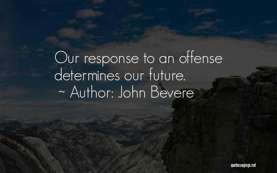 John Bevere Quotes: Our Response To An Offense Determines Our Future.