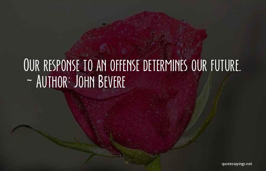 John Bevere Quotes: Our Response To An Offense Determines Our Future.