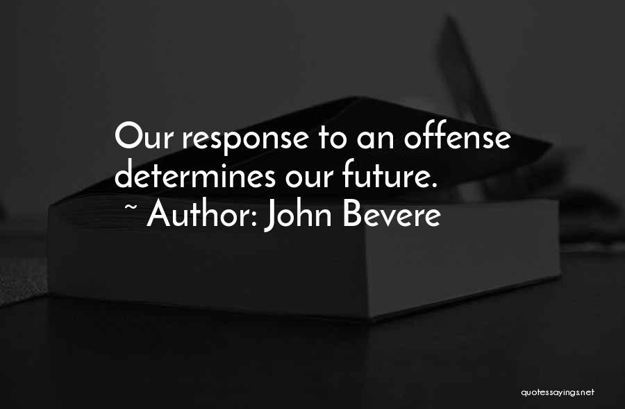John Bevere Quotes: Our Response To An Offense Determines Our Future.