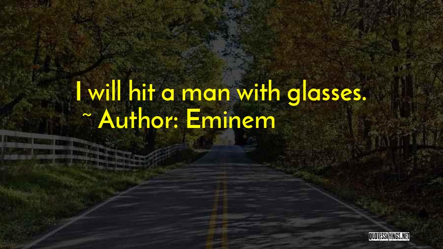Eminem Quotes: I Will Hit A Man With Glasses.