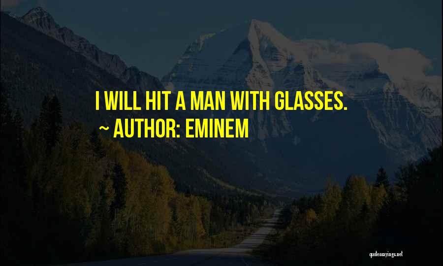 Eminem Quotes: I Will Hit A Man With Glasses.