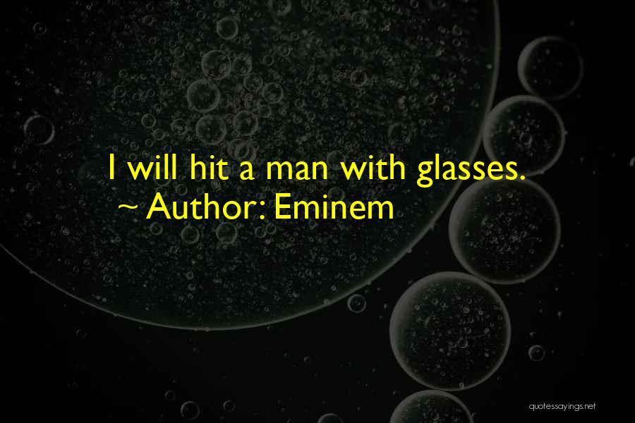 Eminem Quotes: I Will Hit A Man With Glasses.