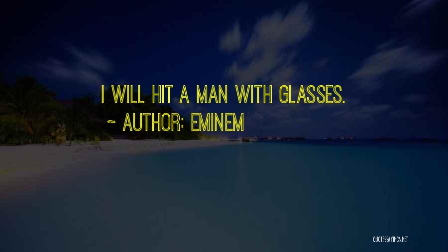 Eminem Quotes: I Will Hit A Man With Glasses.