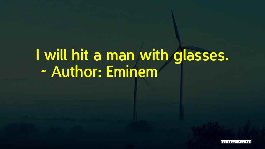 Eminem Quotes: I Will Hit A Man With Glasses.