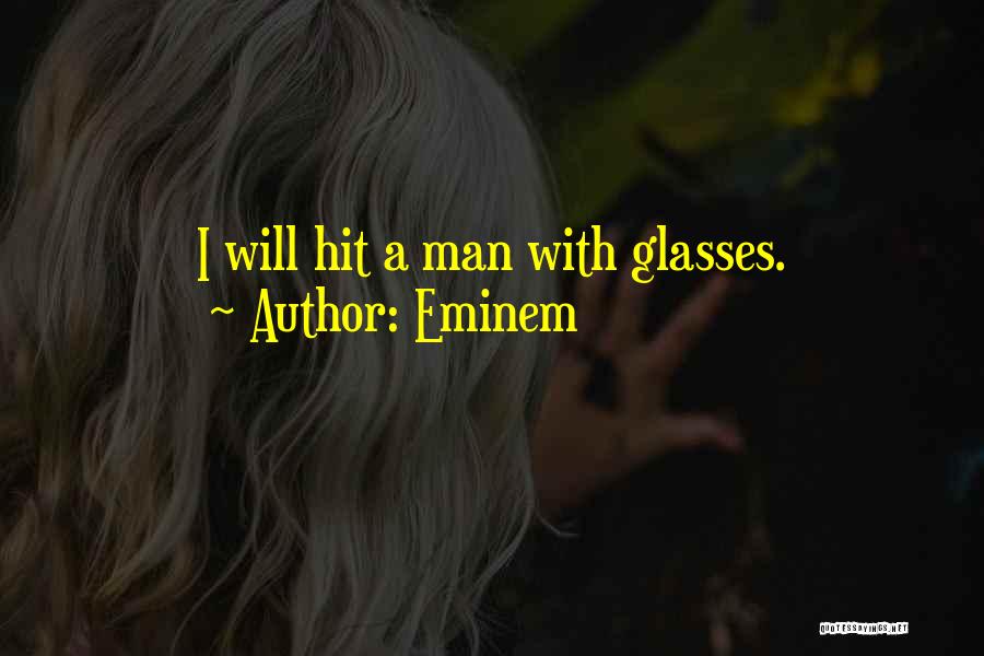 Eminem Quotes: I Will Hit A Man With Glasses.