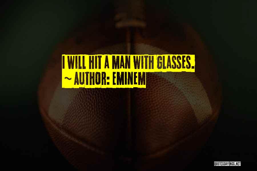 Eminem Quotes: I Will Hit A Man With Glasses.