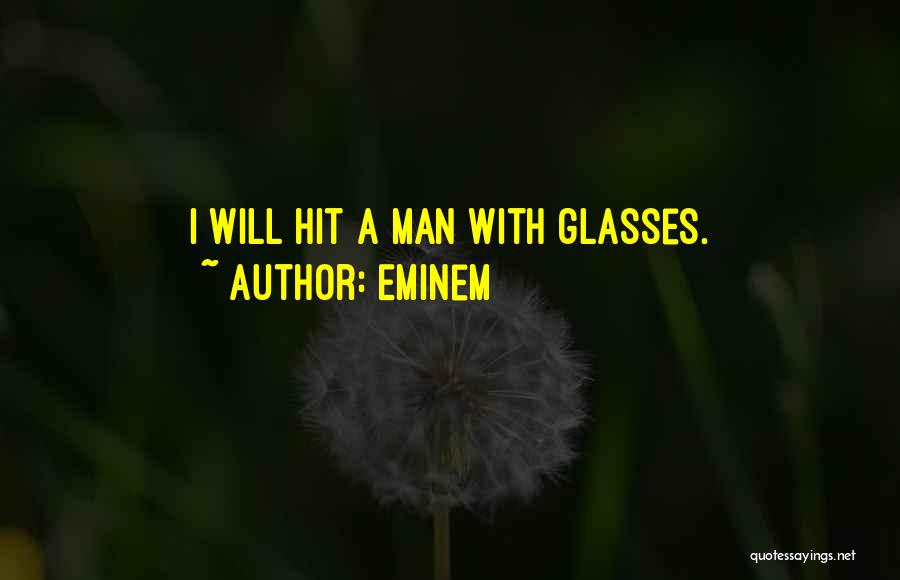 Eminem Quotes: I Will Hit A Man With Glasses.