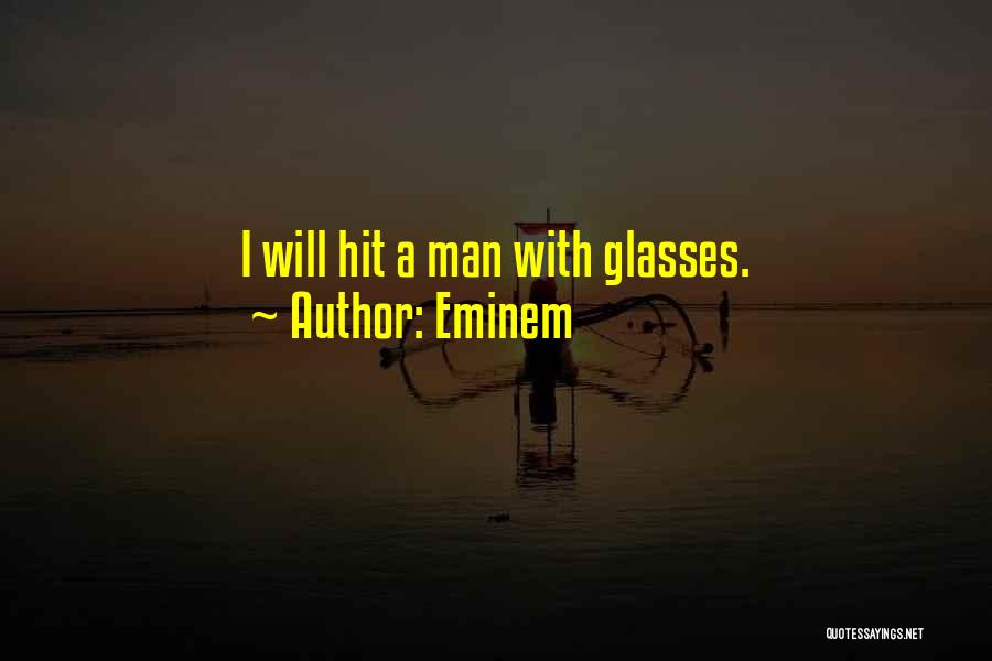 Eminem Quotes: I Will Hit A Man With Glasses.