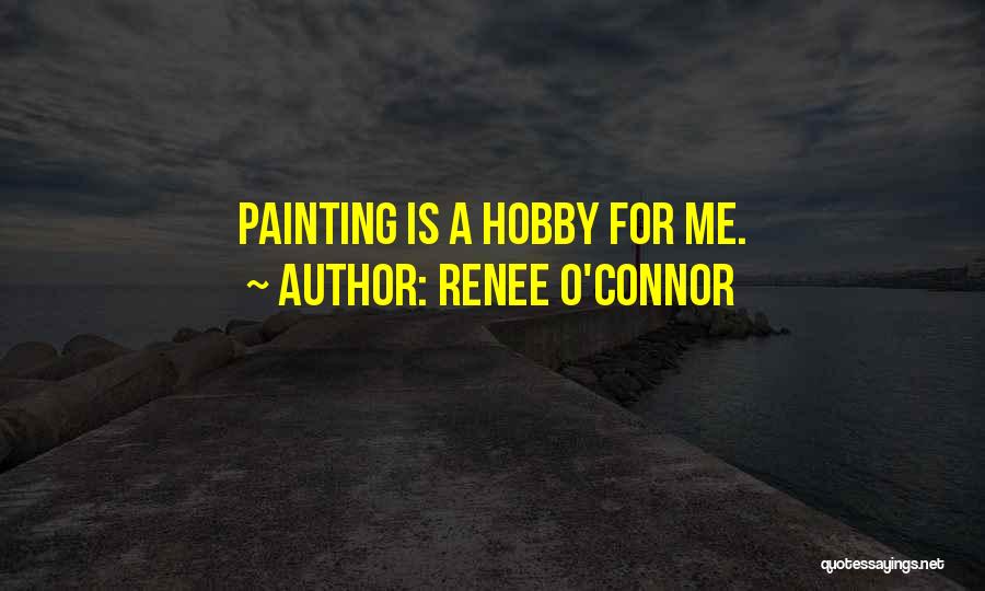 Renee O'Connor Quotes: Painting Is A Hobby For Me.