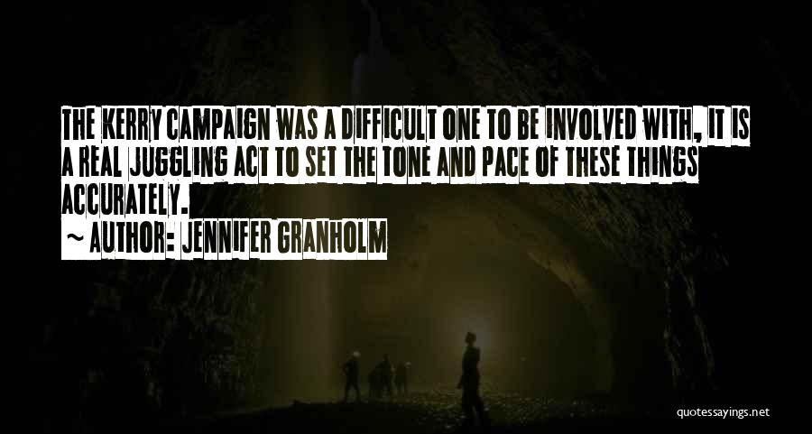 Jennifer Granholm Quotes: The Kerry Campaign Was A Difficult One To Be Involved With, It Is A Real Juggling Act To Set The