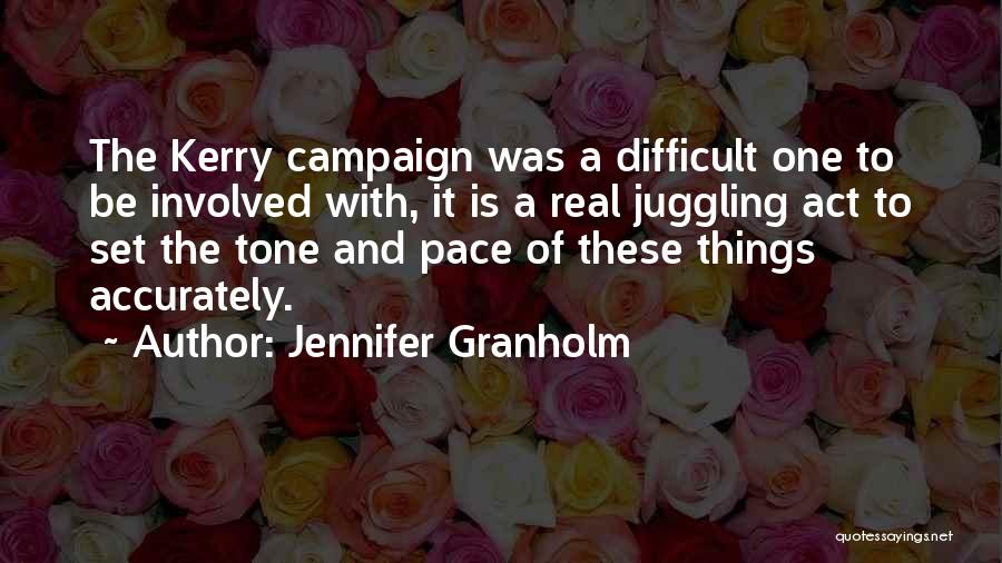 Jennifer Granholm Quotes: The Kerry Campaign Was A Difficult One To Be Involved With, It Is A Real Juggling Act To Set The