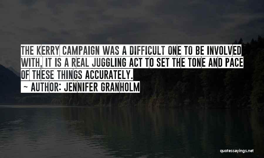 Jennifer Granholm Quotes: The Kerry Campaign Was A Difficult One To Be Involved With, It Is A Real Juggling Act To Set The