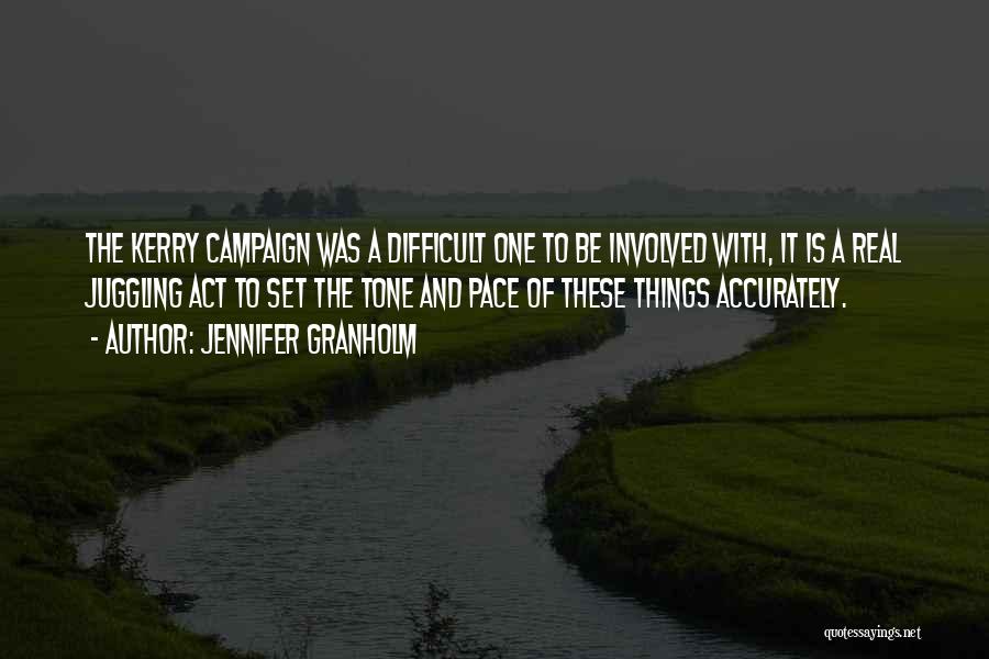 Jennifer Granholm Quotes: The Kerry Campaign Was A Difficult One To Be Involved With, It Is A Real Juggling Act To Set The