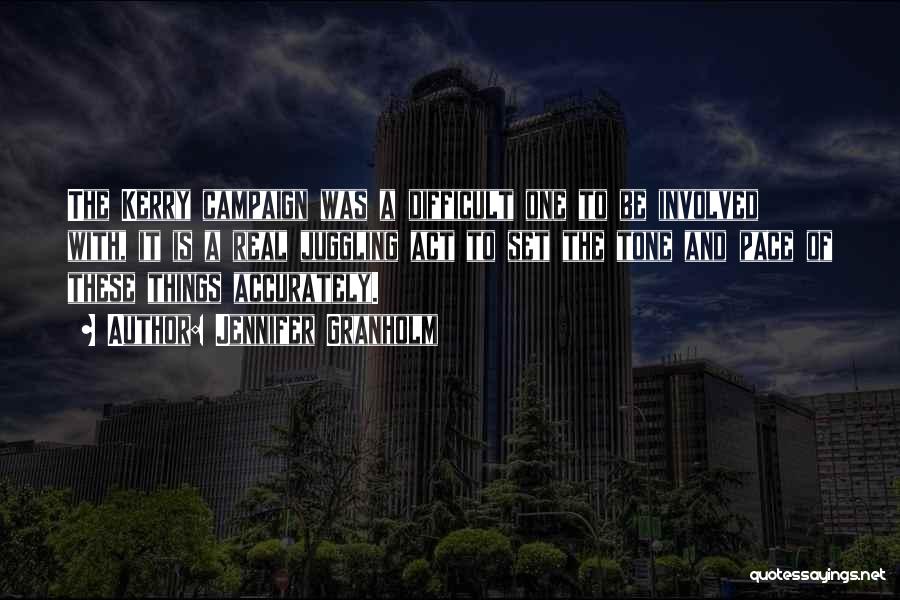 Jennifer Granholm Quotes: The Kerry Campaign Was A Difficult One To Be Involved With, It Is A Real Juggling Act To Set The