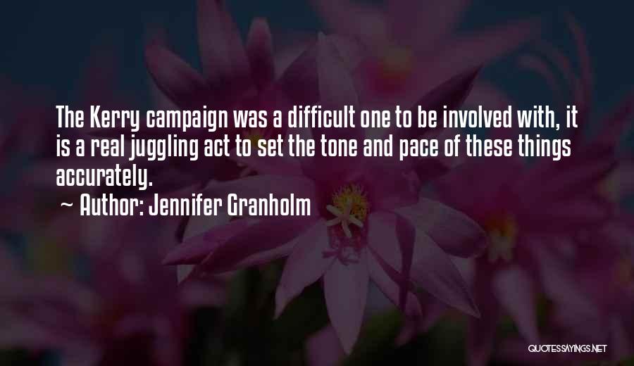 Jennifer Granholm Quotes: The Kerry Campaign Was A Difficult One To Be Involved With, It Is A Real Juggling Act To Set The