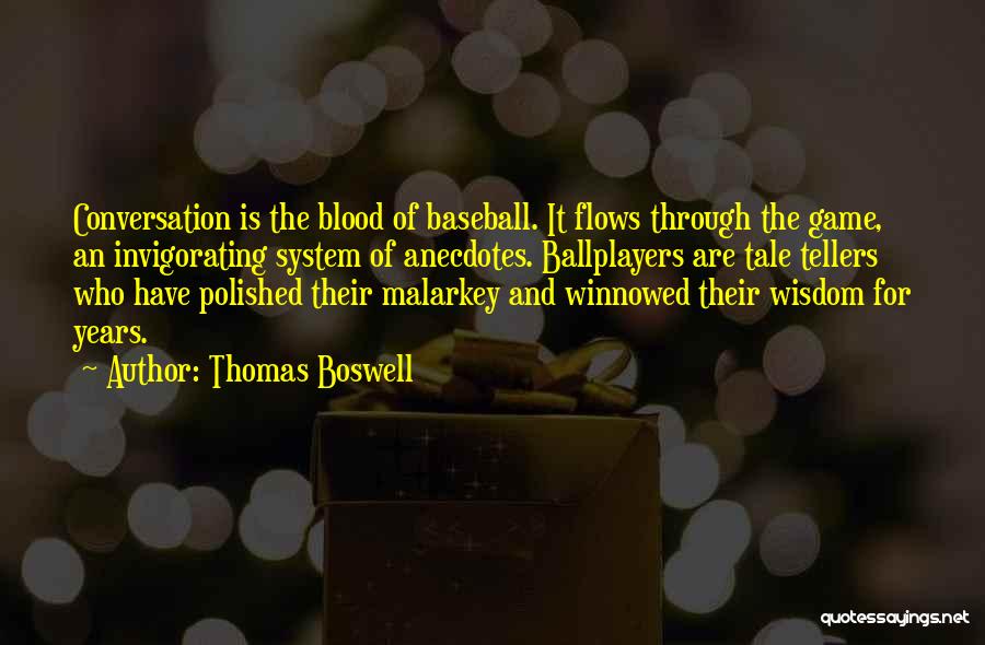 Thomas Boswell Quotes: Conversation Is The Blood Of Baseball. It Flows Through The Game, An Invigorating System Of Anecdotes. Ballplayers Are Tale Tellers