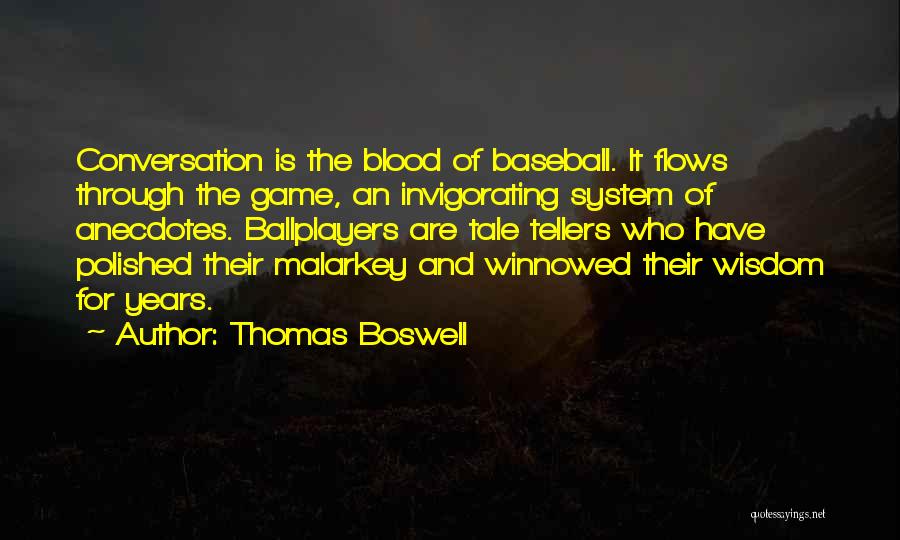 Thomas Boswell Quotes: Conversation Is The Blood Of Baseball. It Flows Through The Game, An Invigorating System Of Anecdotes. Ballplayers Are Tale Tellers