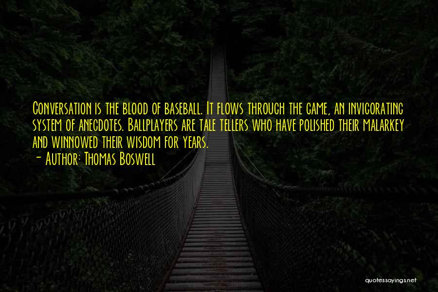 Thomas Boswell Quotes: Conversation Is The Blood Of Baseball. It Flows Through The Game, An Invigorating System Of Anecdotes. Ballplayers Are Tale Tellers