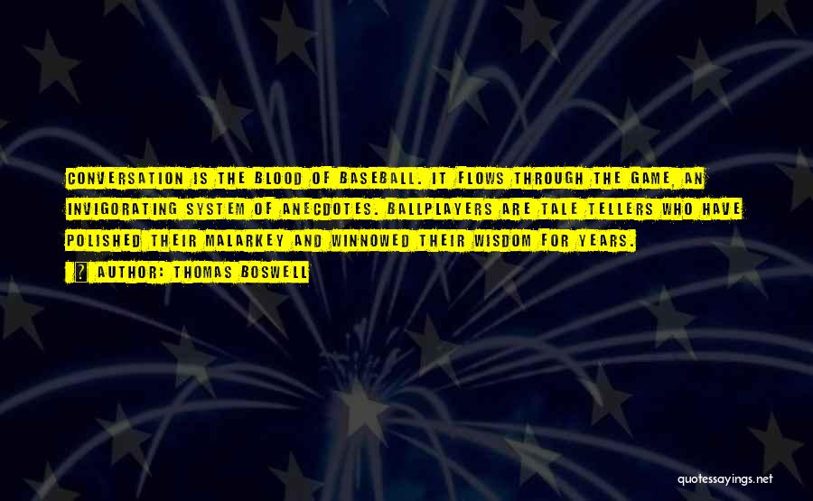 Thomas Boswell Quotes: Conversation Is The Blood Of Baseball. It Flows Through The Game, An Invigorating System Of Anecdotes. Ballplayers Are Tale Tellers