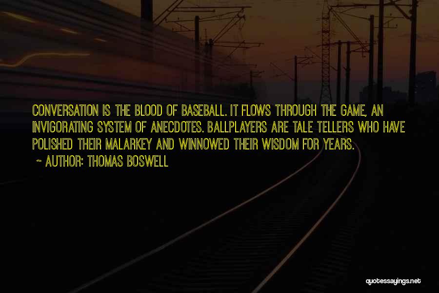 Thomas Boswell Quotes: Conversation Is The Blood Of Baseball. It Flows Through The Game, An Invigorating System Of Anecdotes. Ballplayers Are Tale Tellers