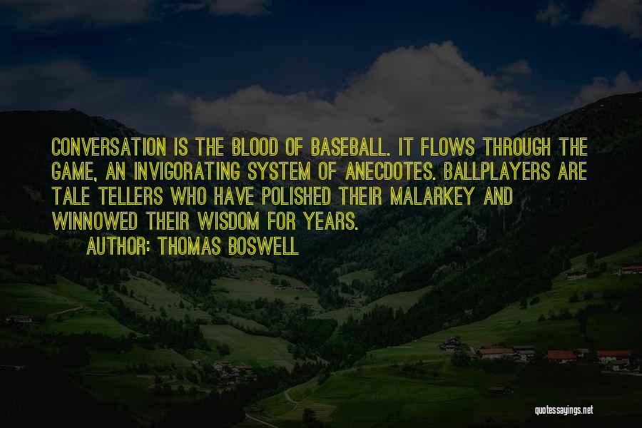 Thomas Boswell Quotes: Conversation Is The Blood Of Baseball. It Flows Through The Game, An Invigorating System Of Anecdotes. Ballplayers Are Tale Tellers