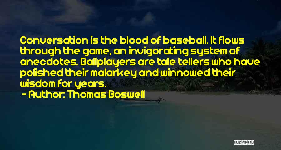 Thomas Boswell Quotes: Conversation Is The Blood Of Baseball. It Flows Through The Game, An Invigorating System Of Anecdotes. Ballplayers Are Tale Tellers
