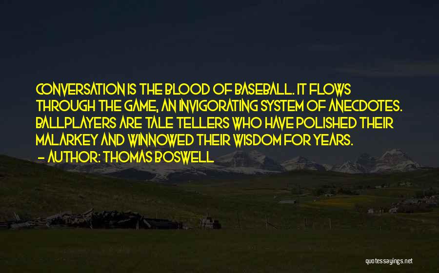 Thomas Boswell Quotes: Conversation Is The Blood Of Baseball. It Flows Through The Game, An Invigorating System Of Anecdotes. Ballplayers Are Tale Tellers