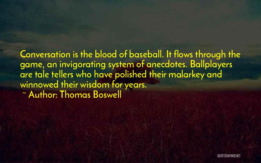 Thomas Boswell Quotes: Conversation Is The Blood Of Baseball. It Flows Through The Game, An Invigorating System Of Anecdotes. Ballplayers Are Tale Tellers