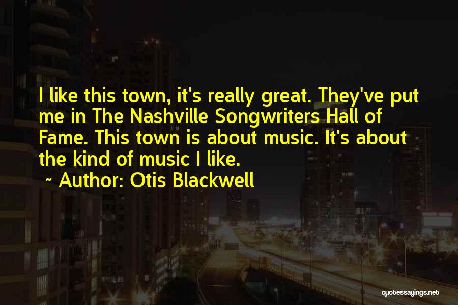 Otis Blackwell Quotes: I Like This Town, It's Really Great. They've Put Me In The Nashville Songwriters Hall Of Fame. This Town Is