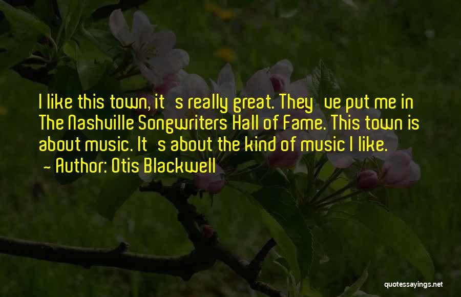 Otis Blackwell Quotes: I Like This Town, It's Really Great. They've Put Me In The Nashville Songwriters Hall Of Fame. This Town Is