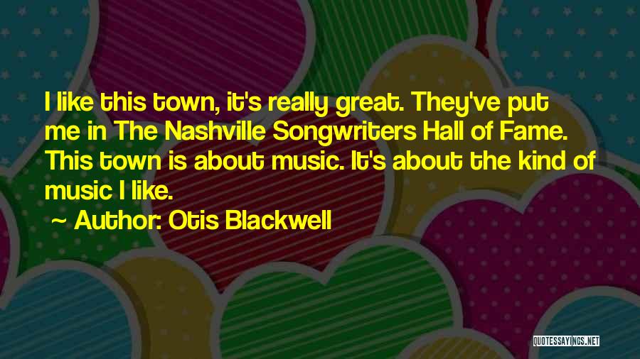 Otis Blackwell Quotes: I Like This Town, It's Really Great. They've Put Me In The Nashville Songwriters Hall Of Fame. This Town Is