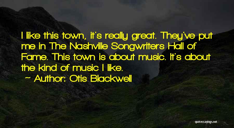 Otis Blackwell Quotes: I Like This Town, It's Really Great. They've Put Me In The Nashville Songwriters Hall Of Fame. This Town Is
