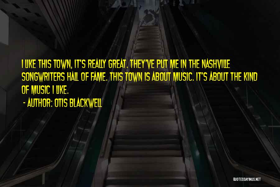 Otis Blackwell Quotes: I Like This Town, It's Really Great. They've Put Me In The Nashville Songwriters Hall Of Fame. This Town Is