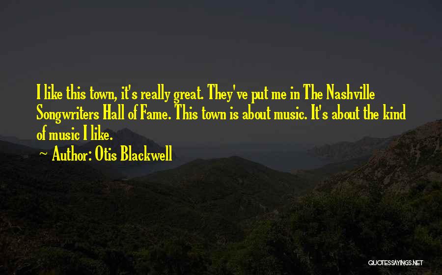 Otis Blackwell Quotes: I Like This Town, It's Really Great. They've Put Me In The Nashville Songwriters Hall Of Fame. This Town Is