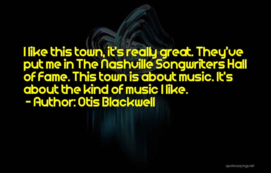 Otis Blackwell Quotes: I Like This Town, It's Really Great. They've Put Me In The Nashville Songwriters Hall Of Fame. This Town Is
