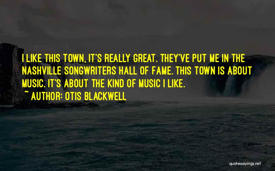 Otis Blackwell Quotes: I Like This Town, It's Really Great. They've Put Me In The Nashville Songwriters Hall Of Fame. This Town Is