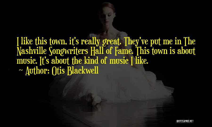 Otis Blackwell Quotes: I Like This Town, It's Really Great. They've Put Me In The Nashville Songwriters Hall Of Fame. This Town Is