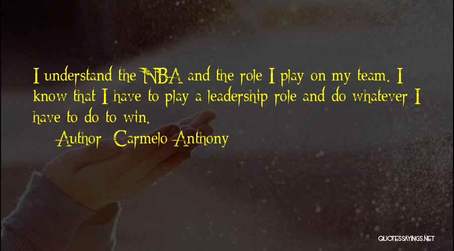 Carmelo Anthony Quotes: I Understand The Nba And The Role I Play On My Team. I Know That I Have To Play A