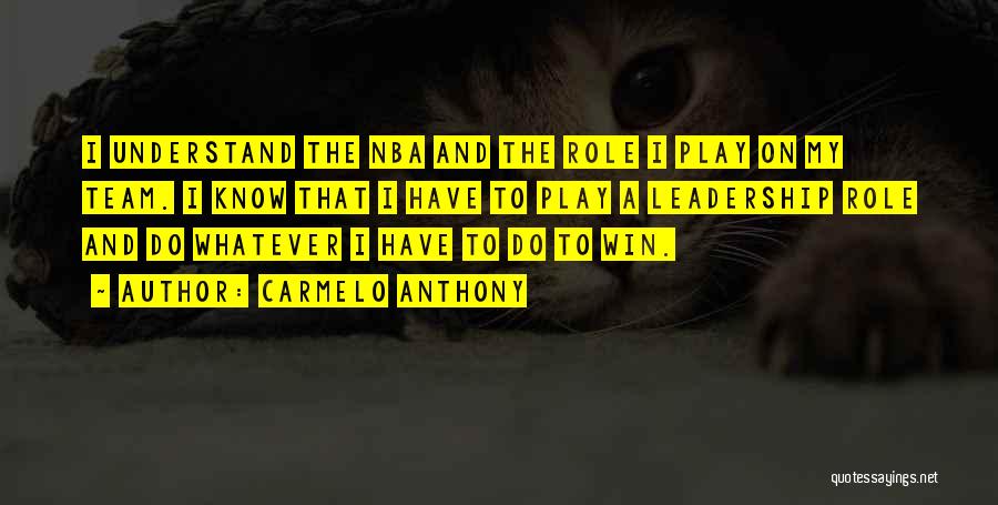 Carmelo Anthony Quotes: I Understand The Nba And The Role I Play On My Team. I Know That I Have To Play A