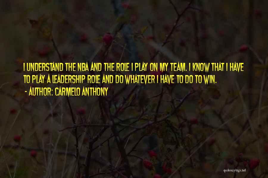 Carmelo Anthony Quotes: I Understand The Nba And The Role I Play On My Team. I Know That I Have To Play A