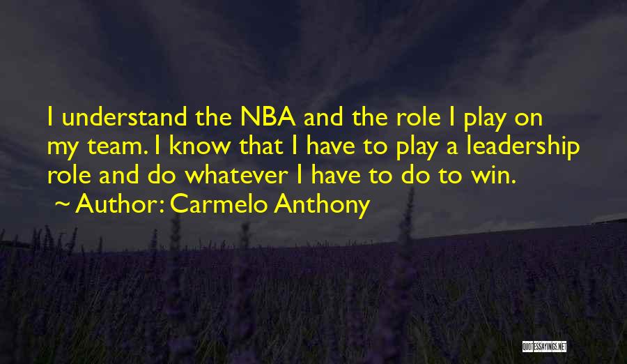 Carmelo Anthony Quotes: I Understand The Nba And The Role I Play On My Team. I Know That I Have To Play A