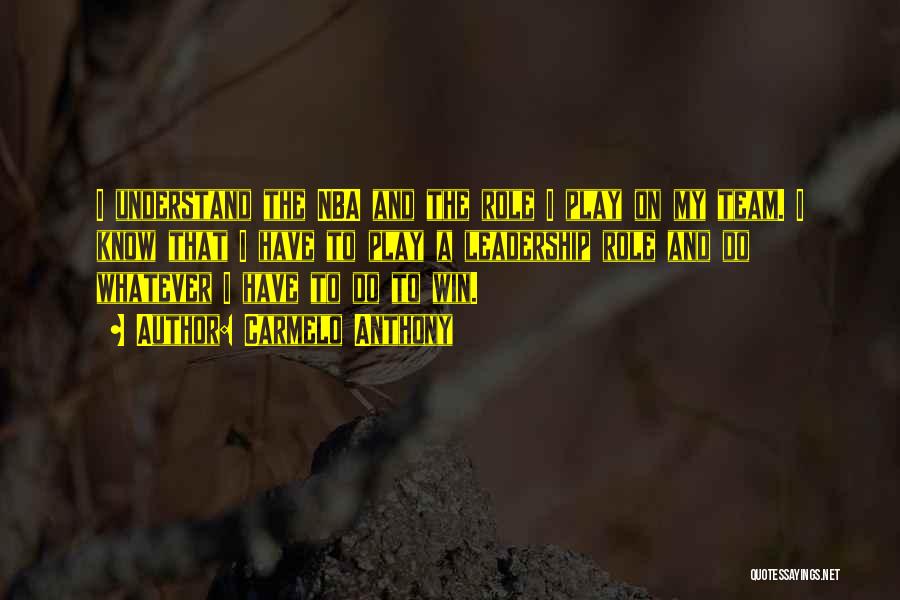 Carmelo Anthony Quotes: I Understand The Nba And The Role I Play On My Team. I Know That I Have To Play A