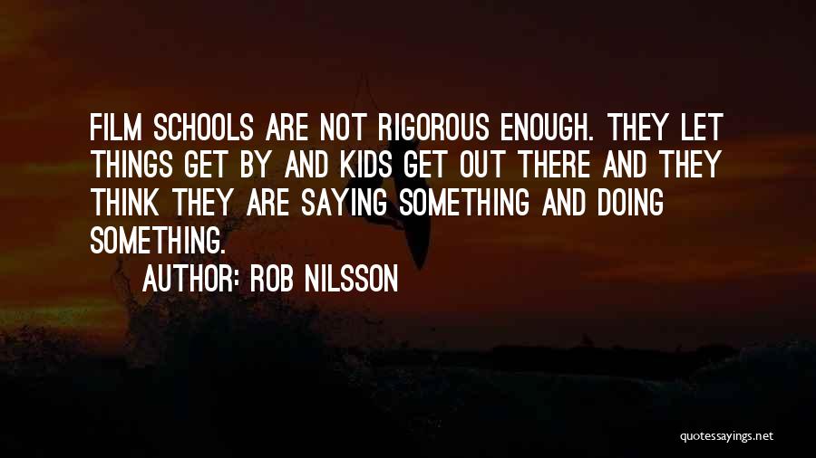 Rob Nilsson Quotes: Film Schools Are Not Rigorous Enough. They Let Things Get By And Kids Get Out There And They Think They