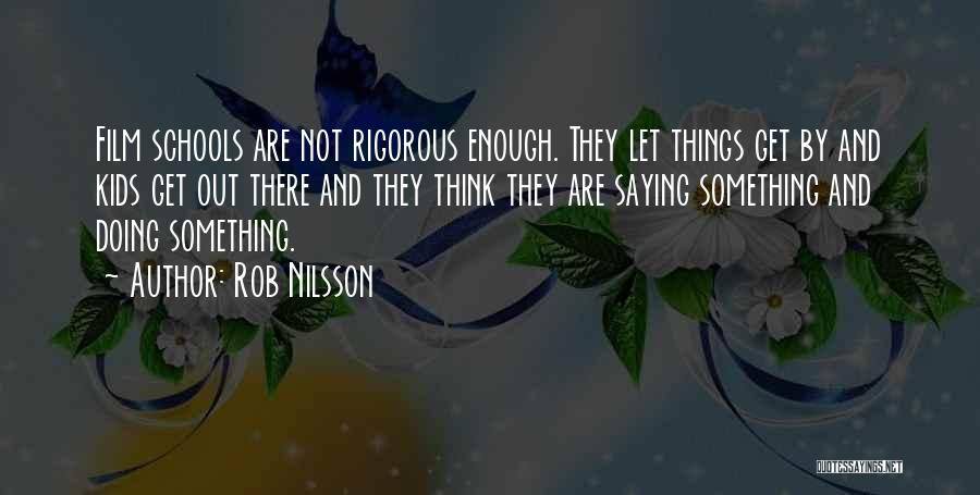 Rob Nilsson Quotes: Film Schools Are Not Rigorous Enough. They Let Things Get By And Kids Get Out There And They Think They
