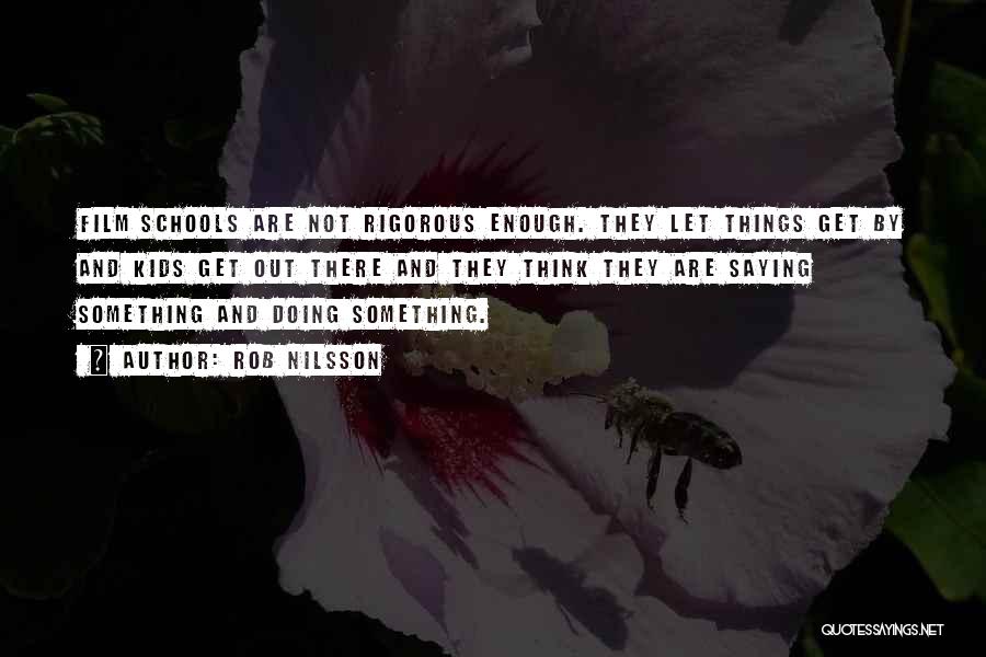 Rob Nilsson Quotes: Film Schools Are Not Rigorous Enough. They Let Things Get By And Kids Get Out There And They Think They