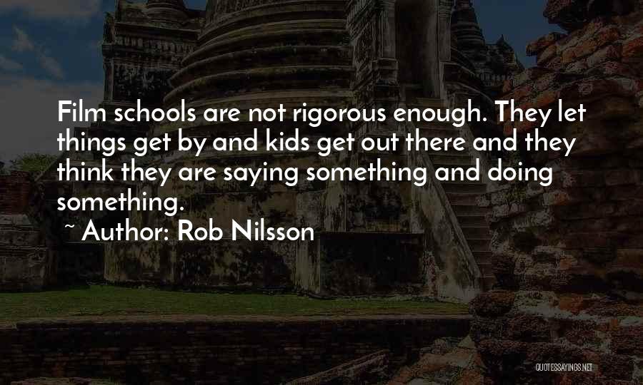 Rob Nilsson Quotes: Film Schools Are Not Rigorous Enough. They Let Things Get By And Kids Get Out There And They Think They